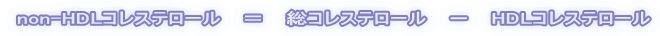 non-HDLコレステロール = 総コレステロール − HDLコレステロール
