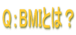 Q:BMIとは?