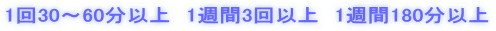 1回30〜60分以上 1週間3回以上 1週間180分以上